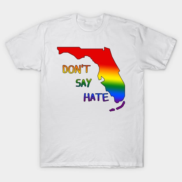 Don't Say Hate - Oppose Don't Say Gay - Rainbow Florida Silhouette - LGBTQIA2S+ T-Shirt by SayWhatYouFeel